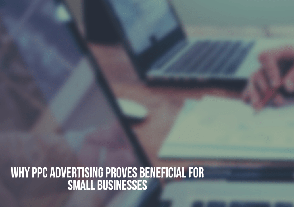 Why PPC Advertising Proves Beneficial For Small Businesses